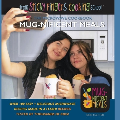Mug-nificent Meals: The Microwave Cookbook: from Sticky Fingers Cooking School by Fletter, Erin