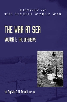 War at Sea 1939-45: Volume I The Defensive by Roskill, Captain S. W.