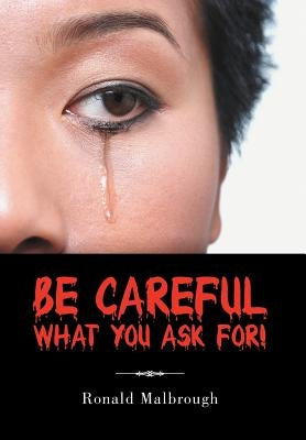 Be Careful What You Ask For! by Malbrough, Ronald