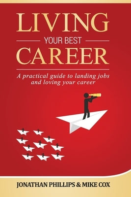 Living Your Best Career: A practical guide to landing jobs and loving your career by Phillips, Jonathan