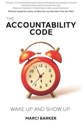 The Accountability Code: Wake Up and Show Up by Barker, Marci