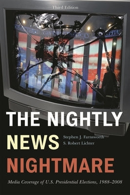 Nightly News Nightmare: Media Coverage of U.S. Presidential Elections, 1988-2008 by Farnsworth, Stephen J.
