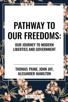 Pathway to Our Freedoms: Our Journey to Modern Liberties and Government by Paine, Thomas
