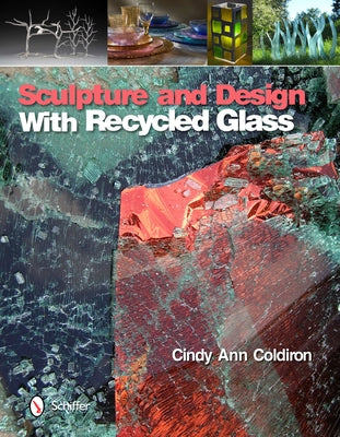 Sculpture and Design with Recycled Glass by Coldiron, Cindy Ann