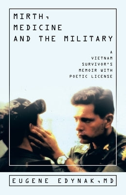 Mirth, Medicine and the Military: A Vietnam Survivor's Memoir with Poetic license by Edynak, Eugene