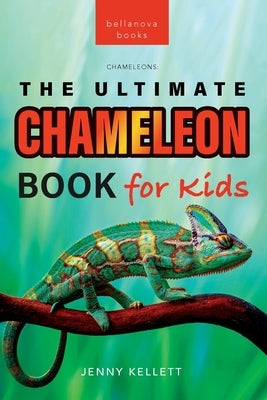 Chameleons The Ultimate Chameleon Book for Kids: 100+ Amazing Chameleon Facts, Photos, Quiz + More by Kellett, Jenny