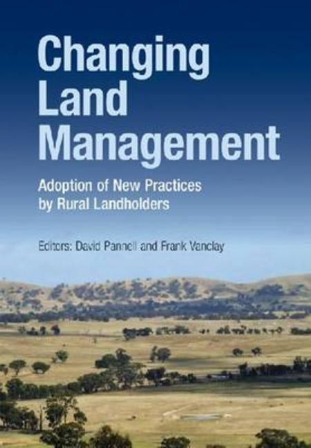 Changing Land Management: Adoption of New Practices by Rural Landholders by Pannell, David