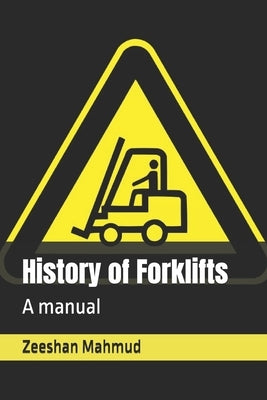 History of Forklifts: A manual by Mahmud, Zeeshan