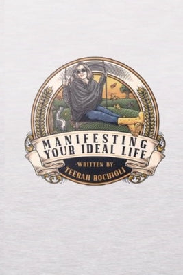 Manifesting Your Ideal Life by Rochioli, Teerah