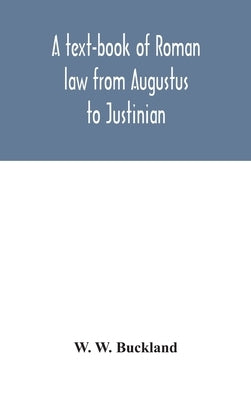 A text-book of Roman law from Augustus to Justinian by W. Buckland, W.