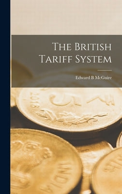The British Tariff System by McGuire, Edward B.