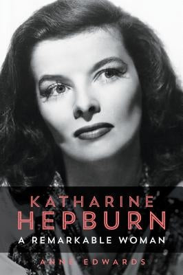 Katharine Hepburn: A Remarkable Woman by Edwards, Anne