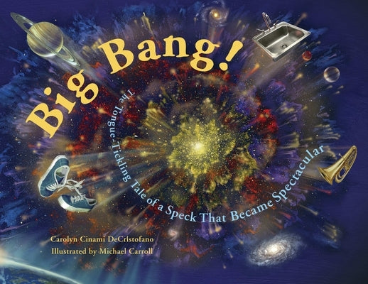 Big Bang!: The Tongue-Tickling Tale of a Speck That Became Spectacular by Decristofano, Carolyn Cinami