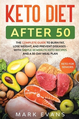 Keto Diet After 50: Keto for Seniors - The Complete Guide to Burn Fat, Lose Weight, and Prevent Diseases - With Simple 30 Minute Recipes a by Evans, Mark