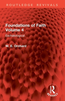 Foundations of Faith Volume 4: Eschatological by Orchard, W. E.