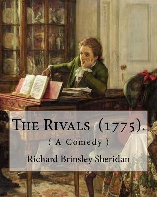 The Rivals (1775). By: Richard Brinsley Sheridan: ( A Comedy ) Richard Brinsley Butler Sheridan (30 October 1751 - 7 July 1816) was an Irish by Sheridan, Richard Brinsley