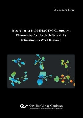 Integration of PAM-IMAGING Chlorophyll Fluorometry for Herbicide Sensitivity Estimations in Weed Research by Linn, Alexander