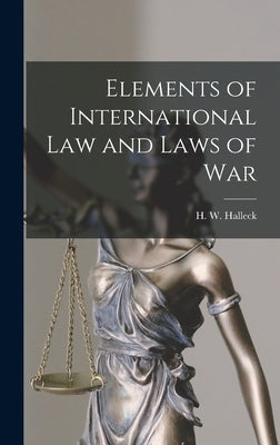 Elements of International law and Laws of War by H. W. (Henry Wager), Halleck