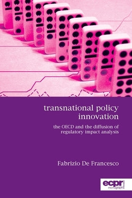 Transnational Policy Innovation: The OECD and the Diffusion of Regulatory Impact Analysis by Francesco, Fabrizio de