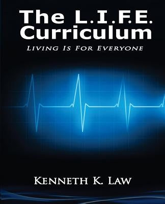 The L.I.F.E. Curriculum: Living is for Everyone by Law, Kenneth K.