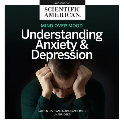 Mind Over Mood: Understanding Anxiety and Depression by Scientific American
