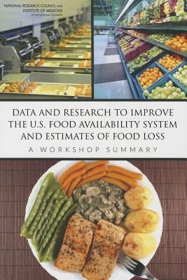 Data and Research to Improve the U.S. Food Availability System and Estimates of Food Loss: A Workshop Summary by National Research Council