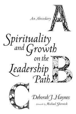 Spirituality and Growth on the Leadership Path: An Abecedary by Haynes, Deborah J.
