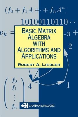 Basic Matrix Algebra with Algorithms and Applications by Liebler, Robert A.