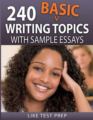 240 Basic Writing Topics: with Sample Essays by Prep, Like Test