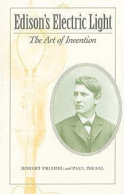 Edison's Electric Light: The Art of Invention by Friedel, Robert