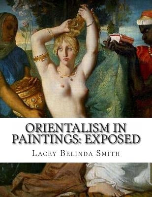 Orientalism in paintings: Exposed by Smith, Lacey Belinda