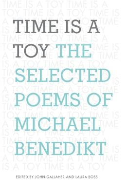 Time Is a Toy: The Selected Poems of Michael Benedikt by Benedikt, Michael