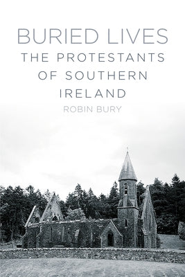 Buried Lives: The Protestants of Southern Ireland by Bury, Robin