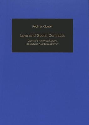 Love and Social Contracts: Goethe's «Unterhaltungen Deutscher Ausgewanderten» by Mommsen, Katharina