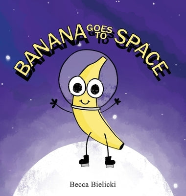 Banana goes to Space by Bielicki, Becca