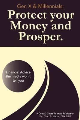 Gen X & Millennials: Protect your Money and Prosper: Financial Advice the media won't tell you. by Walker, Chad a.