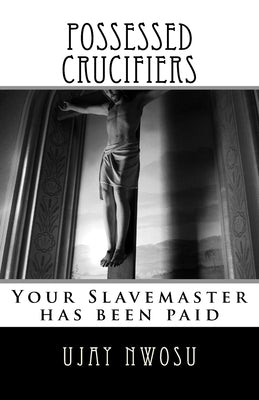 Possessed Crucifiers: Your Slavemaster has been paid by Nwosu, Ujay
