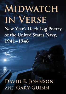 Midwatch in Verse: New Year's Deck Log Poetry of the United States Navy, 1941-1946 by Johnson, David E.