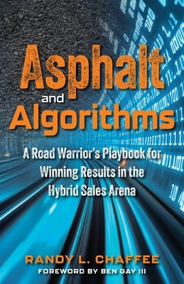 Asphalt and Algorithms: A Road Warrior's Playbook for Winning Results in the Hybrid Sales Arena by Chaffee, Randy