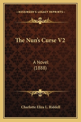 The Nun's Curse V2: A Novel (1888) by Riddell, Charlotte Eliza L.
