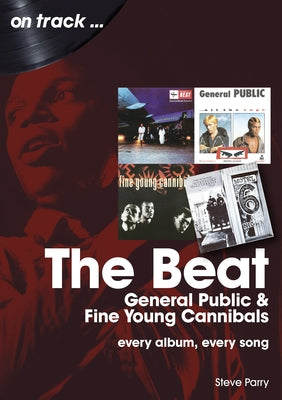 The Beat, General Public and Fine Young Cannibals: Every Album, Every Song by Parry, Steve