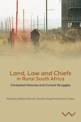 Land, Law and Chiefs in Rural South Africa: Contested Histories and Current Struggles by Beinart, William