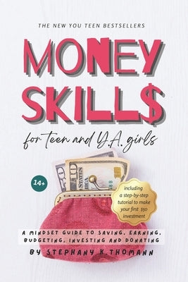 MONEY SKILLS for Teen and Young Adult Girls 14+: A mindset guide to saving, earning, budgeting, investing and donating by Thomann, Stephany K.