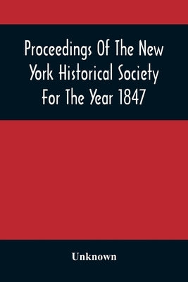 Proceedings Of The New York Historical Society For The Year 1847 by Unknown