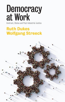 Democracy at Work: Contract, Status and Post-Industrial Justice by Dukes, Ruth
