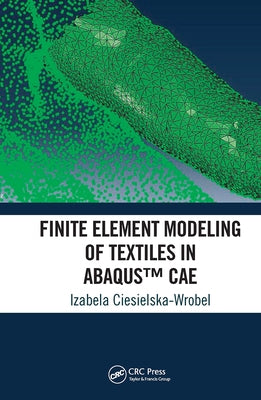 Finite Element Modeling of Textiles in Abaqus(TM) CAE by Ciesielska-Wrobel, Izabela