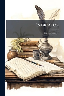 Indicator: Amiscellany For The Fields And The Fireside by Hunt, Leigh