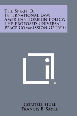 The Spirit of International Law; American Foreign Policy; The Proposed Universal Peace Commission of 1910 by Hull, Cordell