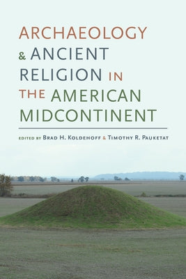 Archaeology and Ancient Religion in the American Midcontinent by Koldehoff, Brad H.