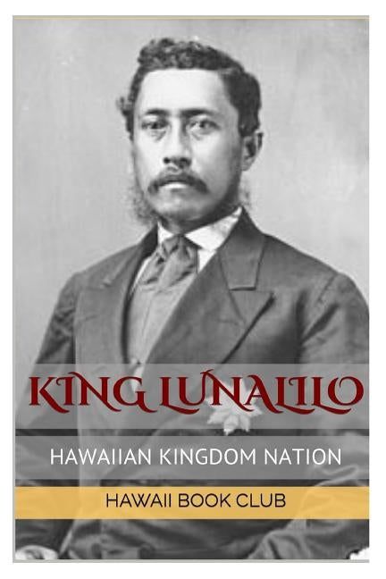 KING LUNALILO First Elected King Of Hawaii: Hawaii War Report 2016-2017 by Rosete, Maurice